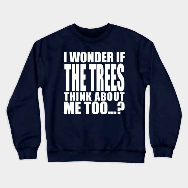 i wonder if the trees think about me too Crewneck Sweatshirt by Stellart